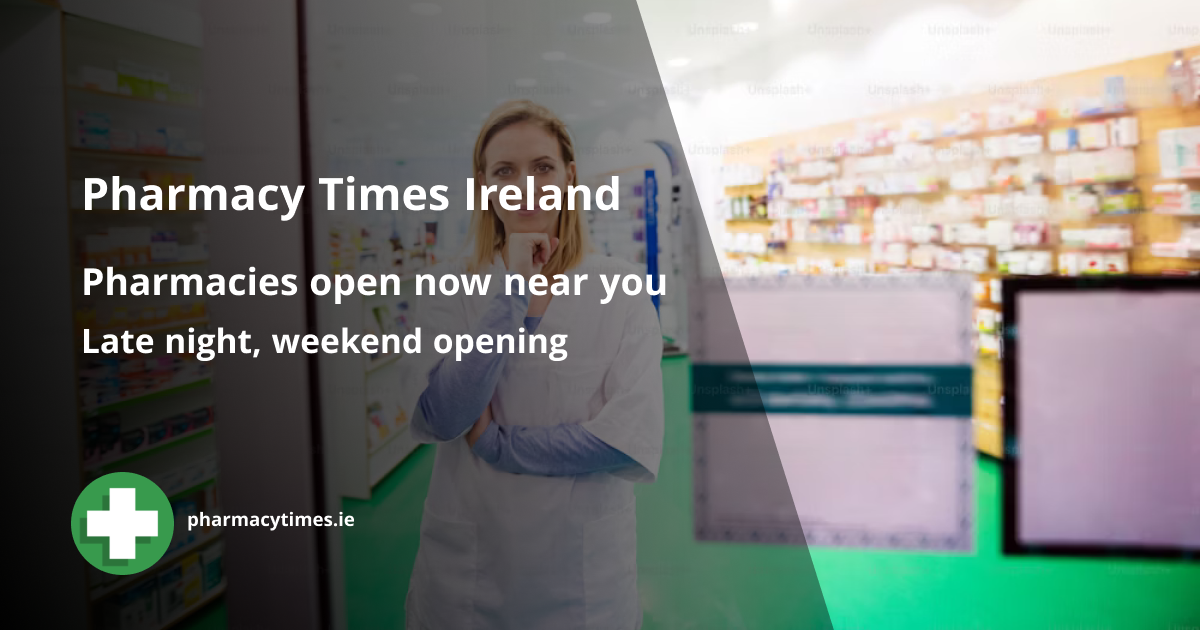 Pharmacies Near Me Open Now | Pharmacy Times Ireland